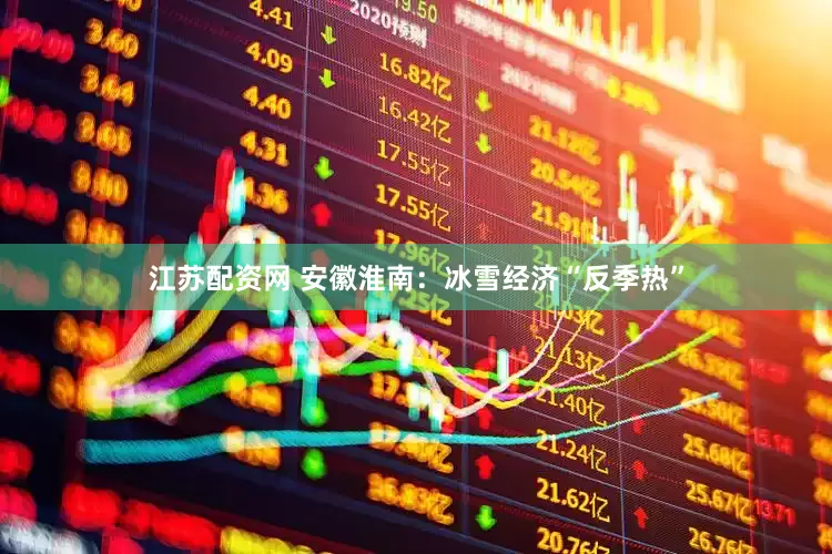 江苏配资网 安徽淮南：冰雪经济“反季热”