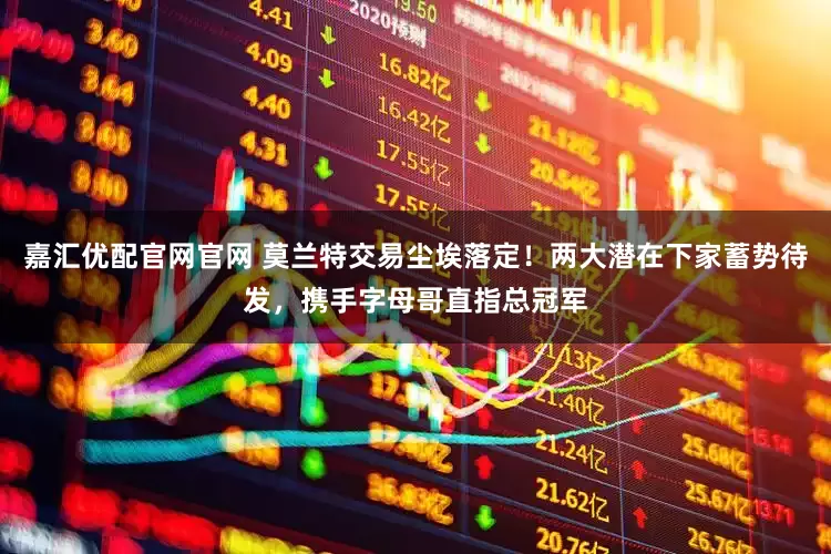 嘉汇优配官网官网 莫兰特交易尘埃落定！两大潜在下家蓄势待发，携手字母哥直指总冠军